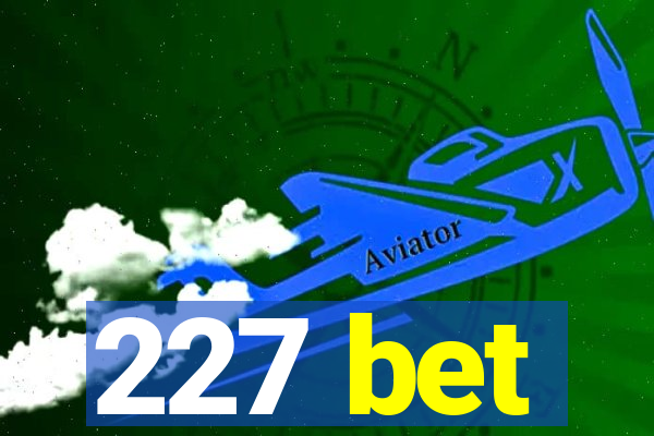 227 bet